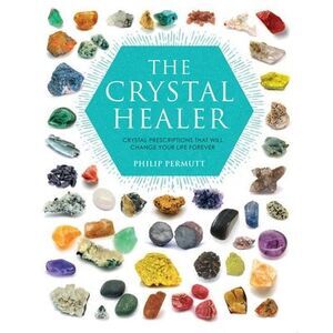 The Crystal Healer: Crystal Prescriptions That Will Change Your Life Forever --